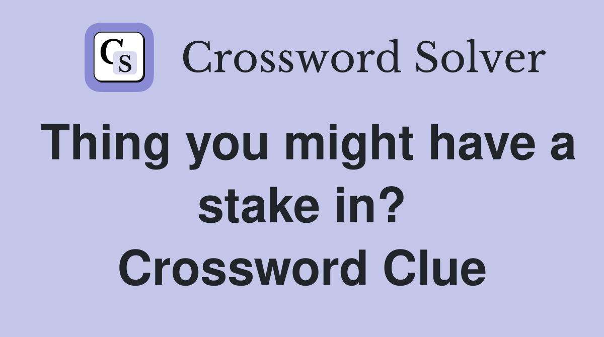 Thing you might have a stake in? Crossword Clue Answers Crossword Solver